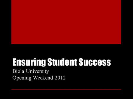 Ensuring Student Success Biola University Opening Weekend 2012.