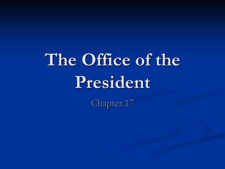 The Office of the President Chapter 17. Bellwork Explain if you believe that the office of the U.S. President has grown stronger or weaker over time.