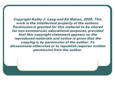 Copyright Kathy J. Lang and Ed Mahon, 2006. This work is the intellectual property of the authors. Permission is granted for this material to be shared.