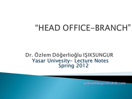 “HEAD OFFICE-BRANCH” Dr. Özlem Döğerlioğlu IŞIKSUNGUR