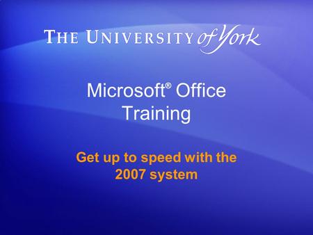 Microsoft ® Office Training Get up to speed with the 2007 system.
