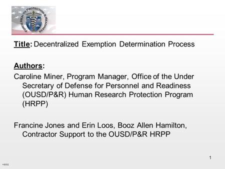 HS0002 1 Title: Decentralized Exemption Determination Process Authors: Caroline Miner, Program Manager, Office of the Under Secretary of Defense for Personnel.