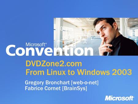 DVDZone2.com From Linux to Windows 2003 Gregory Bronchart [web-o-net] Fabrice Cornet [BrainSys]