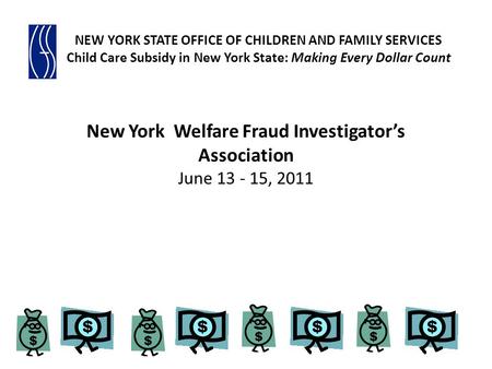 New York Welfare Fraud Investigators Association June 13 - 15, 2011 NEW YORK STATE OFFICE OF CHILDREN AND FAMILY SERVICES Child Care Subsidy in New York.