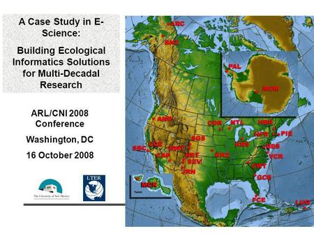 1 A Case Study in E- Science: Building Ecological Informatics Solutions for Multi-Decadal Research ARL/CNI 2008 Conference Washington, DC 16 October 2008.