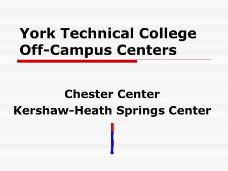 York Technical College Off-Campus Centers Chester Center Kershaw-Heath Springs Center.