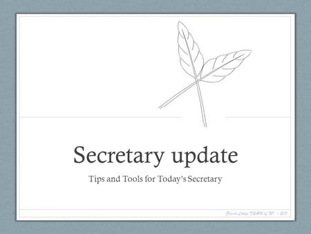 Secretary update Tips and Tools for Todays Secretary Grand Lodge F&AM of WI - 2011 1.