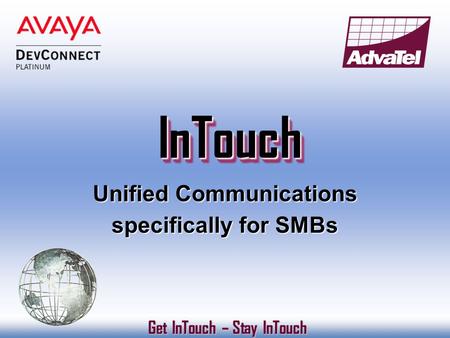 InTouchInTouch Get InTouch – Stay InTouch Get InTouch – Stay InTouch Unified Communications specifically for SMBs.