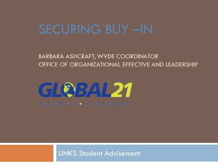 SECURING BUY –IN BARBARA ASHCRAFT, WVDE COORDINATOR OFFICE OF ORGANIZATIONAL EFFECTIVE AND LEADERSHIP LINKS Student Advisement.
