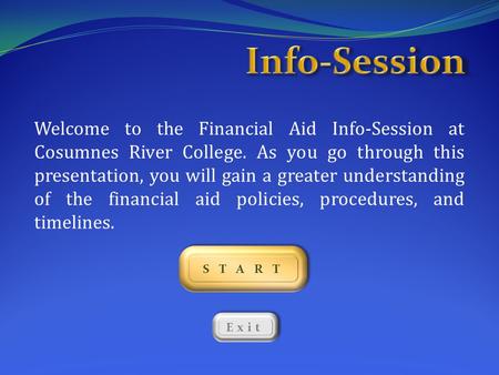 Info-Session Welcome to the Financial Aid Info-Session at Cosumnes River College. As you go through this presentation, you will gain a greater understanding.