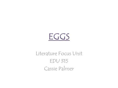 EGGS Literature Focus Unit EDU 315 Cassie Palmer.