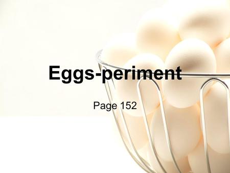 Eggs-periment Page 152. Problem statement What will happen to a shell-less egg when placed in different external solutions? (distilled water, sugar water,