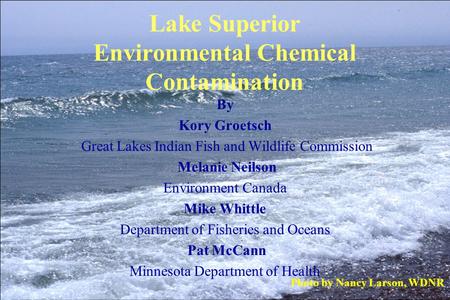 Lake Superior Environmental Chemical Contamination By Kory Groetsch Great Lakes Indian Fish and Wildlife Commission Melanie Neilson Environment Canada.