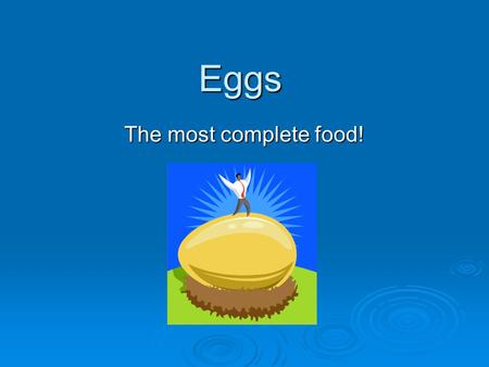Eggs The most complete food!. Great Source: Fat-(yolk) Fat-(yolk) Protein-(whites and yolk) Protein-(whites and yolk) Carbohydrates(yolk and white) Carbohydrates(yolk.