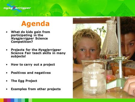 Agenda What do kids gain from participating in the Nysgjerrigper Science Competition? Projects for the Nysgjerrigper Science Fair teach skills in many.