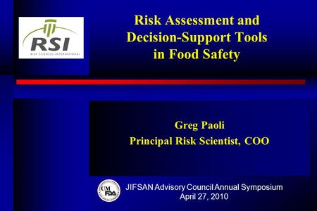 Risk Assessment and Decision-Support Tools in Food Safety Greg Paoli Principal Risk Scientist, COO JIFSAN Advisory Council Annual Symposium April 27, 2010.