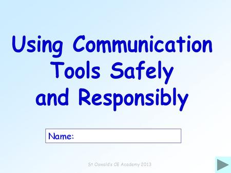 St Oswalds CE Academy 2013. Complete this table. Digital Communication Tools/Websites Ways the Communication Tools are Used.