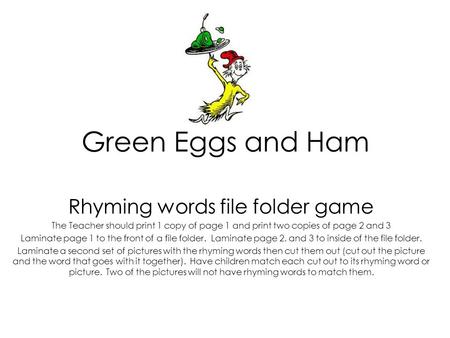 Green Eggs and Ham Rhyming words file folder game The Teacher should print 1 copy of page 1 and print two copies of page 2 and 3 Laminate page 1 to the.