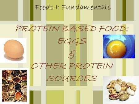 PROTEIN BASED FOOD: EGGS & OTHER PROTEIN SOURCES Foods I: Fundamentals.