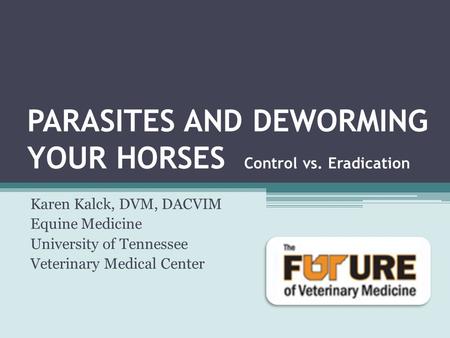 PARASITES AND DEWORMING YOUR HORSES Control vs. Eradication