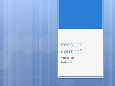 Version control Michael Tsai 2012/4/10. Reference  guide-to-version-control/