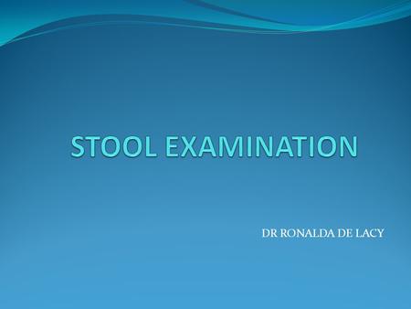 STOOL EXAMINATION DR RONALDA DE LACY.