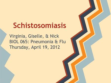 Schistosomiasis Virginia, Giselle, & Nick BIOL 065: Pneumonia & Flu Thursday, April 19, 2012.