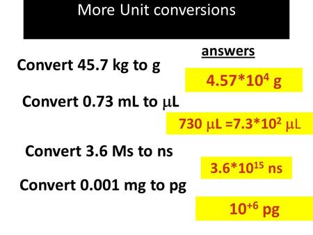 More Unit conversions Convert 45.7 kg to g 4.57*104 g