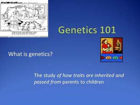 Genetics 101 What is genetics?