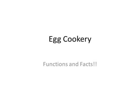 Egg Cookery Functions and Facts!!. Boiled Eggs Example of setting also known as _ _ _ _ _ _ _ _ _ _ _ White coagulates at 60 C / Yolk at 70 C How are.