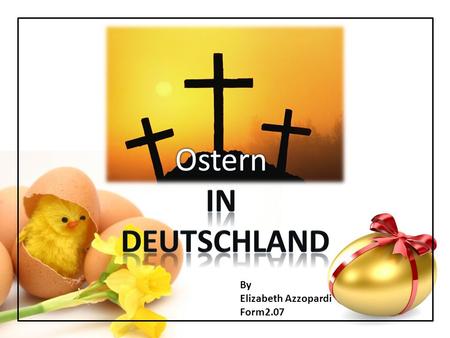 By Elizabeth Azzopardi Form2.07. If you happen to be in Germany during Easter and a passer-by greets you with the words 'Frohe Ostern', don't be taken.