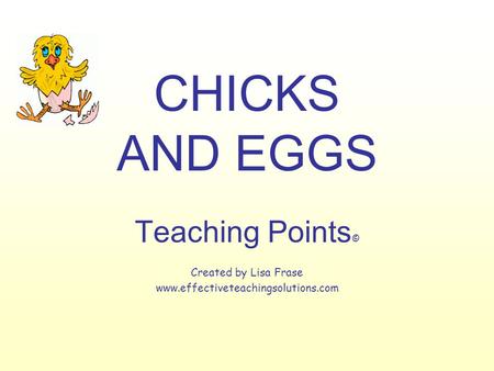 CHICKS AND EGGS Teaching Points © Created by Lisa Frase www.effectiveteachingsolutions.com.