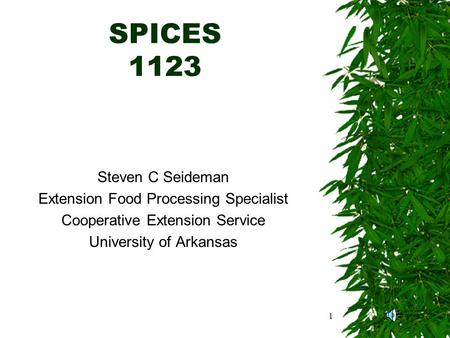 1 SPICES 1123 Steven C Seideman Extension Food Processing Specialist Cooperative Extension Service University of Arkansas.