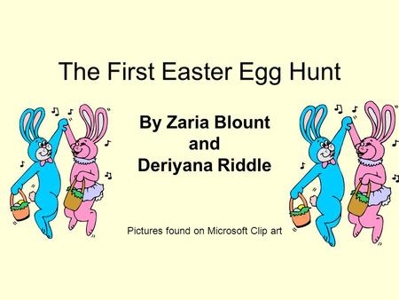 The First Easter Egg Hunt By Zaria Blount and Deriyana Riddle Pictures found on Microsoft Clip art.