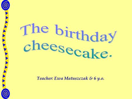 Teacher: Ewa Matuszczak & 6 y.o.. All children like celebrating birthday. In May three girls have their sixth birthday. Their names are: Adrianna, Malwinka.