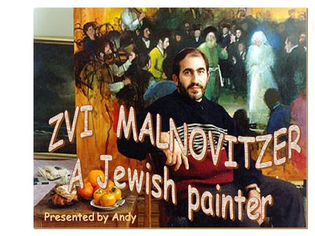 Presented by Andy Presented by Andy ZVI MALNOVITZER (born 1945)...Malnovitzer has an unshakable belief in the need to bridge between Jewish identity.
