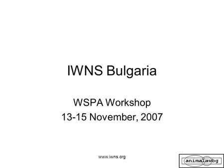 Www.iwns.org IWNS Bulgaria WSPA Workshop 13-15 November, 2007.