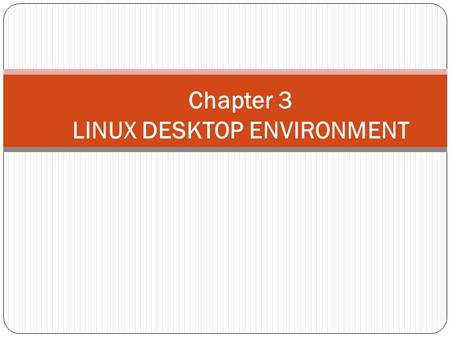 Chapter 3 LINUX DESKTOP ENVIRONMENT. Linux Desktop Environment  A desktop environment commonly refers to a style of graphical user interface (GUI) that.