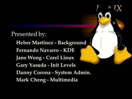 Presented by: Heber Martinez - Background Fernando Navarro - KDE Jane Wong - Corel Linux Gary Yasuda - Init Levels Danny Corona - System Admin. Mark Cheng.