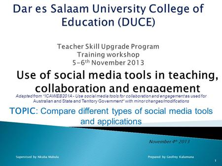 November 4 th 2013 Use of social media tools in teaching, collaboration and engagement 1 Prepared by Geofrey KalumunaSupervised by Nkuba Mabula TOPIC: