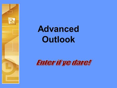 Advanced Outlook. Objectives •Customize Outlook for individual use •Understand and control security options •Create and use folders •Integrate Outlook.
