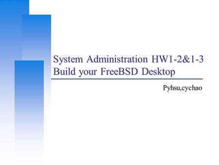 System Administration HW1-2&1-3 Build your FreeBSD Desktop Pyhsu,cychao.