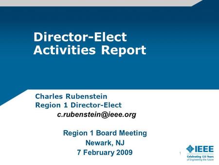 1 Director-Elect Activities Report Charles Rubenstein Region 1 Director-Elect Region 1 Board Meeting Newark, NJ 7 February 2009.