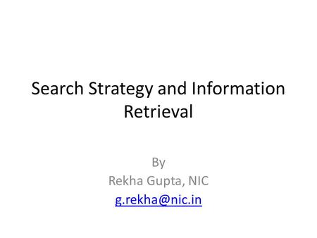 Search Strategy and Information Retrieval By Rekha Gupta, NIC
