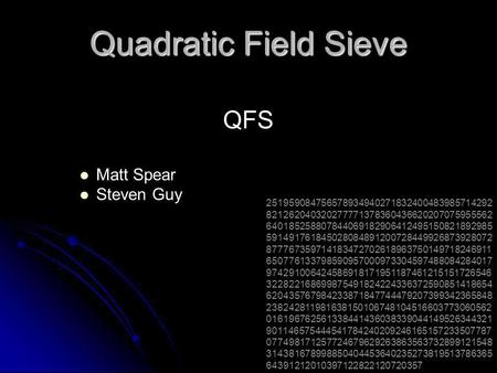 Quadratic Field Sieve QFS   Matt Spear   Steven Guy 251959084756578934940271832400483985714292 821262040320277771378360436620207075955562 640185258807844069182906412495150821892985.