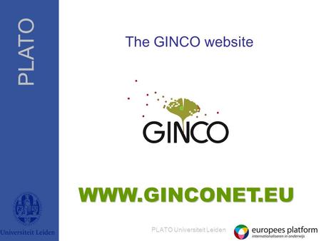 PLATO PLATO Universiteit Leiden The GINCO website WWW.GINCONET.EU.