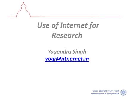 Use of Internet for Research Yogendra Singh