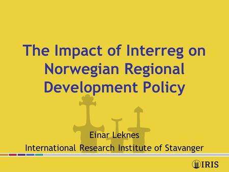 The Impact of Interreg on Norwegian Regional Development Policy Einar Leknes International Research Institute of Stavanger.