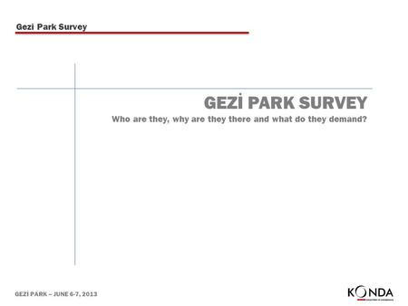 GEZİ PARK – JUNE 6-7, 2013 GEZİ PARK SURVEY Who are they, why are they there and what do they demand? Gezi Park Survey.