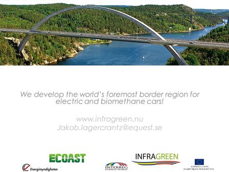 EUROPEISKA UNIONEN European Regional Development Fund We develop the world’s foremost border region for electric and biomethane cars! www.infragreen.nu.